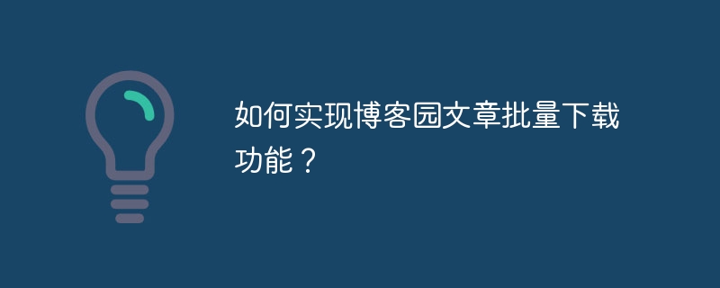 如何实现博客园文章批量下载功能？