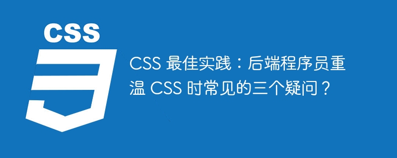 CSS 最佳实践：后端程序员重温 CSS 时常见的三个疑问？