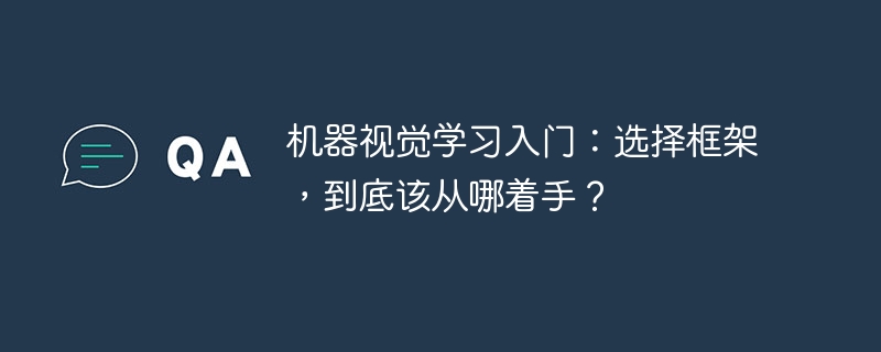 机器视觉学习入门：选择框架，到底该从哪着手？