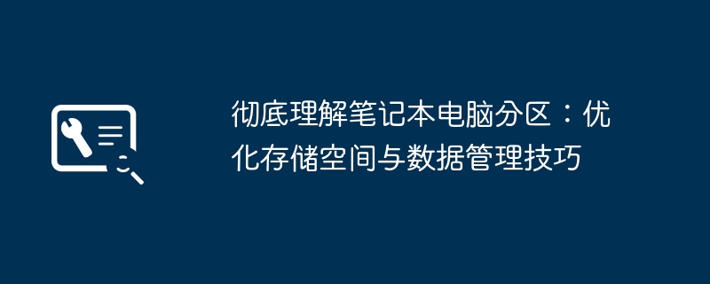 彻底理解笔记本电脑分区：优化存储空间与数据管理技巧