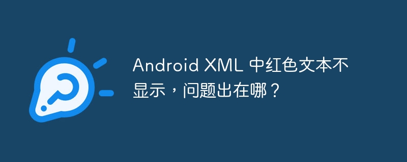 Android XML 中红色文本不显示，问题出在哪？