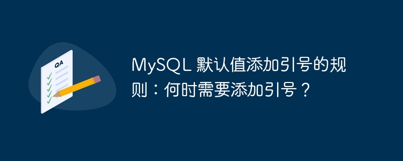 MySQL 默认值添加引号的规则：何时需要添加引号？ 
