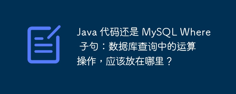 Java 代码还是 MySQL Where 子句：数据库查询中的运算操作，应该放在哪里？