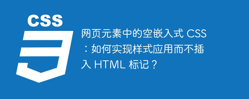 网页元素中的空嵌入式 CSS：如何实现样式应用而不插入 HTML 标记？