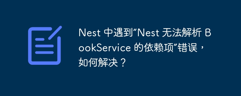 Nest 中遇到“Nest 无法解析 BookService 的依赖项”错误，如何解决？