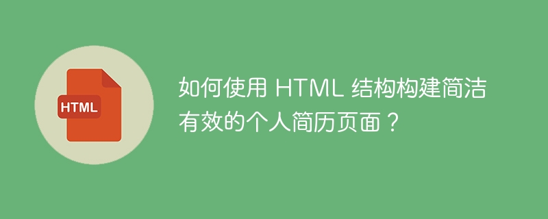 如何使用 HTML 结构构建简洁有效的个人简历页面？ 
