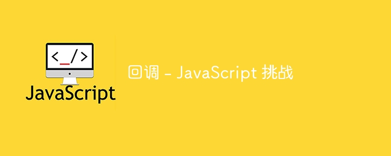 回调 - JavaScript 挑战