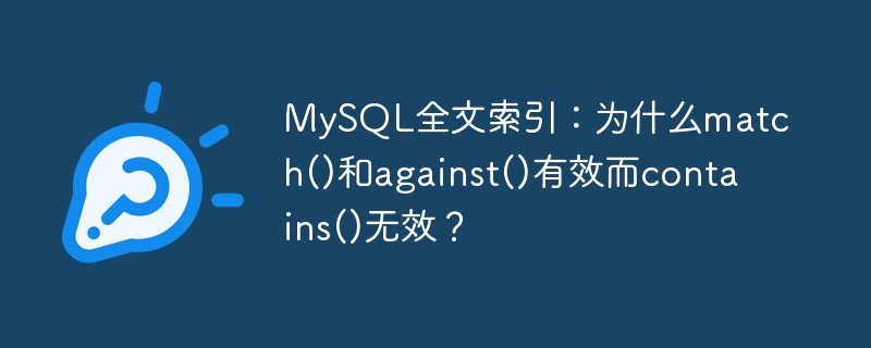 MySQL全文索引：为什么match()和against()有效而contains()无效？