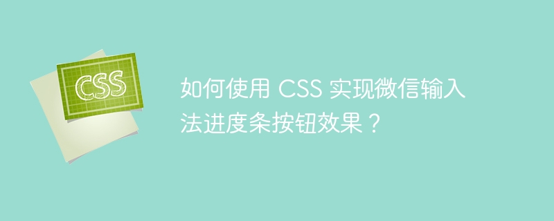 如何使用 CSS 实现微信输入法进度条按钮效果？