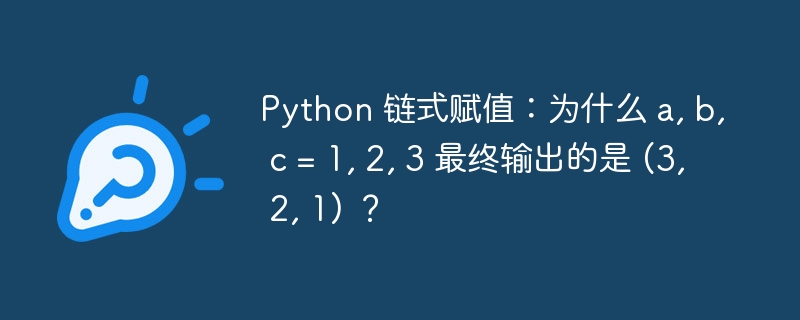 Python 链式赋值：为什么 a, b, c = 1, 2, 3 最终输出的是 (3, 2, 1) ？