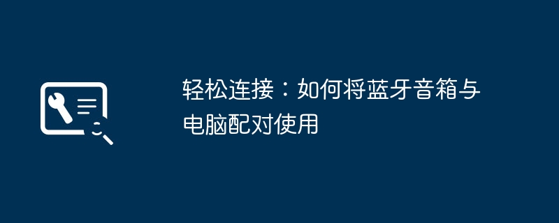 轻松连接：如何将蓝牙音箱与电脑配对使用