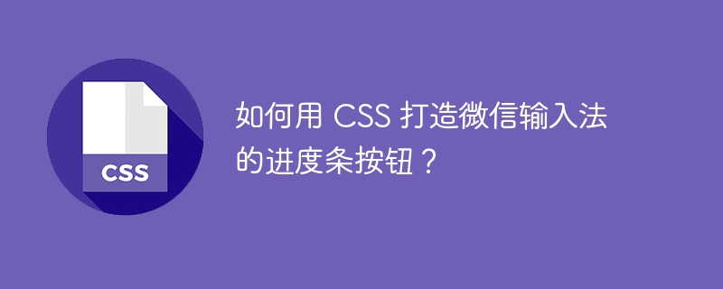 如何用 CSS 打造微信输入法的进度条按钮？