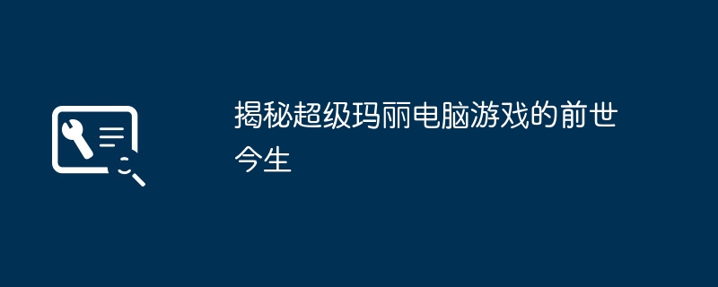 揭秘超级玛丽电脑游戏的前世今生