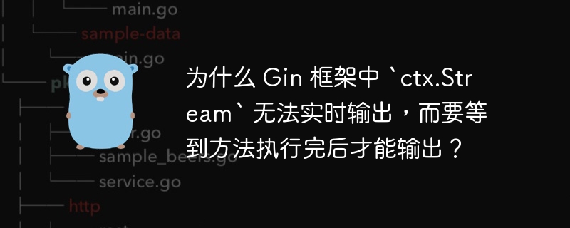 为什么 Gin 框架中 `ctx.Stream` 无法实时输出，而要等到方法执行完后才能输出？