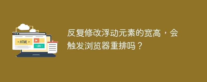 反复修改浮动元素的宽高，会触发浏览器重排吗？ 
