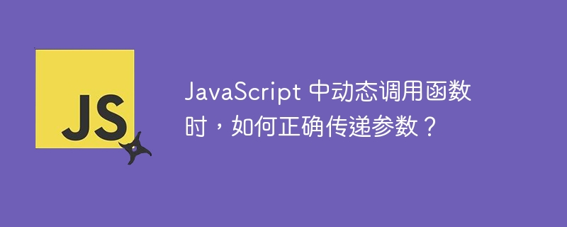 JavaScript 中动态调用函数时，如何正确传递参数？