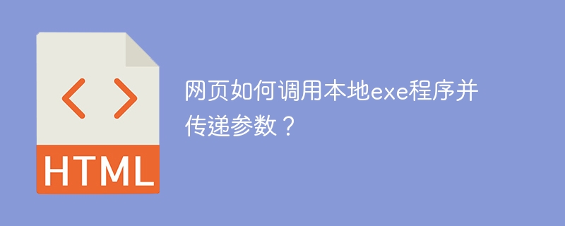 网页如何调用本地exe程序并传递参数？ 
