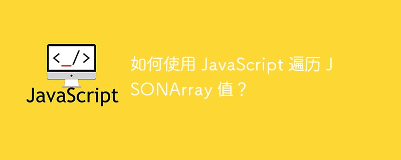 如何使用 JavaScript 遍历 JSONArray 值？