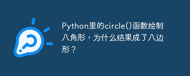 Python里的circle()函数绘制八角形，为什么结果成了八边形？