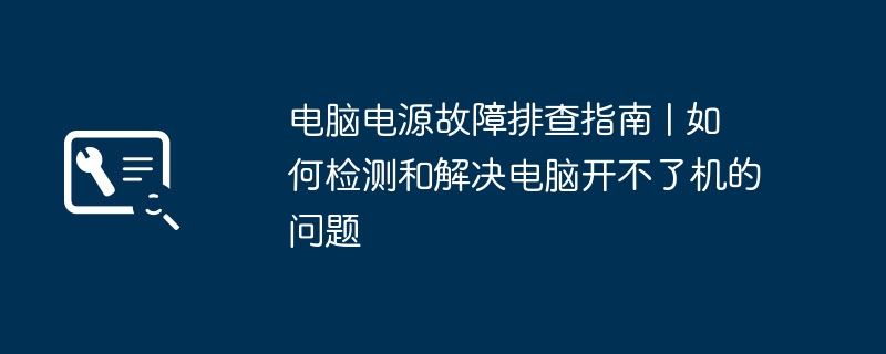 电脑电源故障排查指南 | 如何检测和解决电脑开不了机的问题