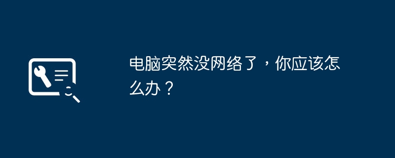 电脑突然没网络了，你应该怎么办？