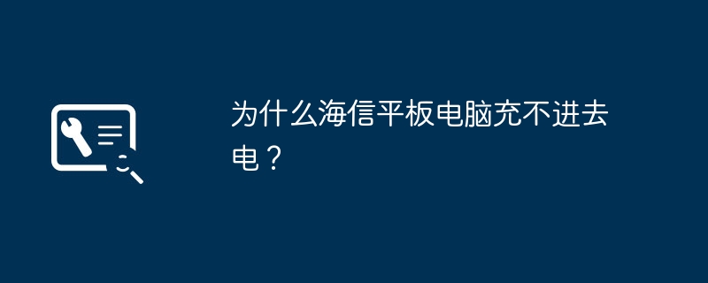 为什么海信平板电脑充不进去电？