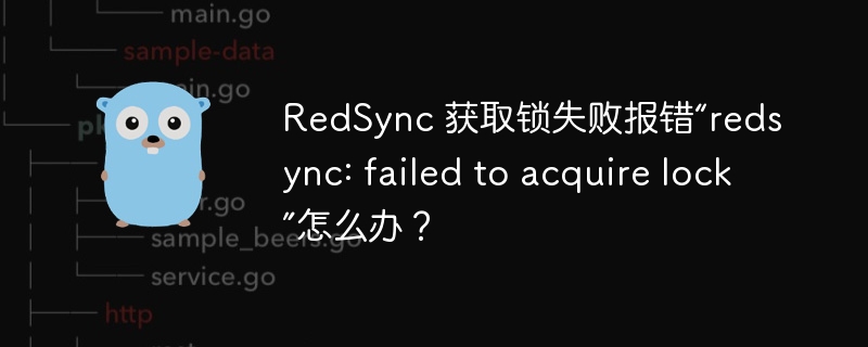 RedSync 获取锁失败报错“redsync: failed to acquire lock”怎么办？