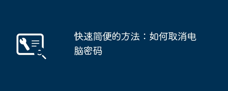 快速简便的方法：如何取消电脑密码