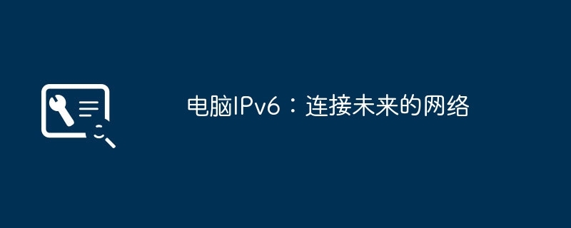 电脑IPv6：连接未来的网络