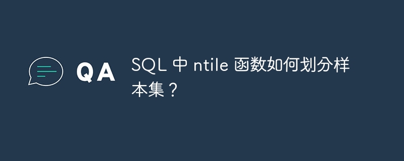 SQL 中 ntile 函数如何划分样本集？ 
