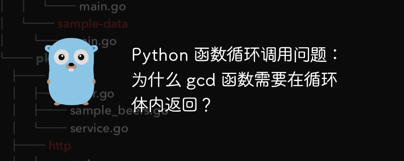 Python 函数循环调用问题：为什么 gcd 函数需要在循环体内返回？