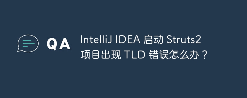 IntelliJ IDEA 启动 Struts2 项目出现 TLD 错误怎么办？