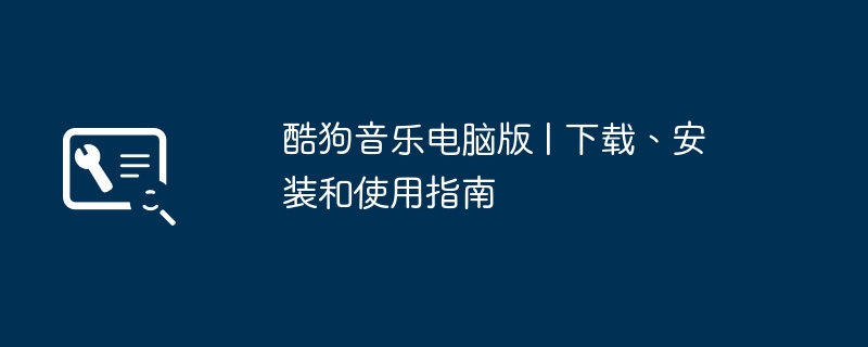 酷狗音乐电脑版 | 下载、安装和使用指南