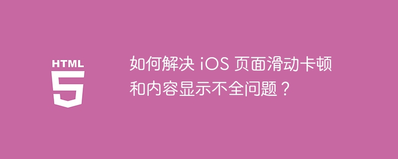 如何解决 iOS 页面滑动卡顿和内容显示不全问题？ 
