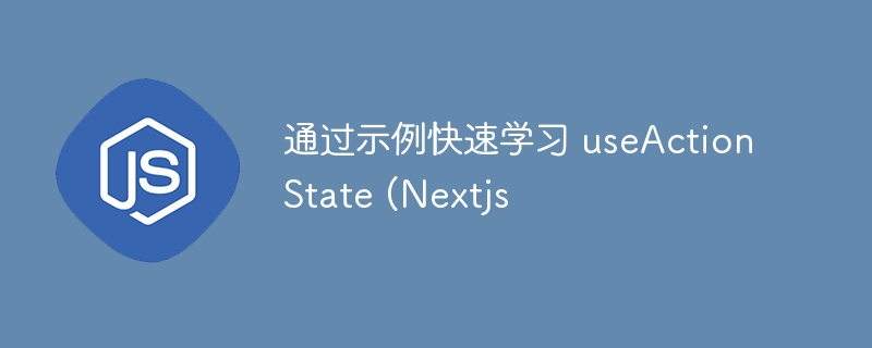 通过示例快速学习 useActionState (Nextjs