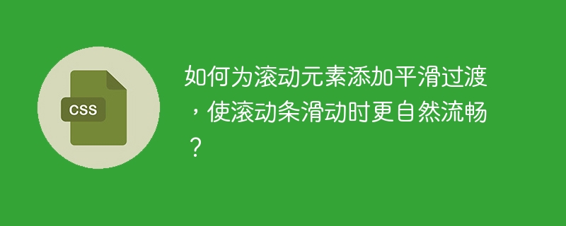 如何为滚动元素添加平滑过渡，使滚动条滑动时更自然流畅？