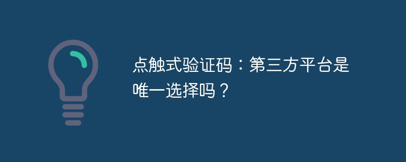 点触式验证码：第三方平台是唯一选择吗？