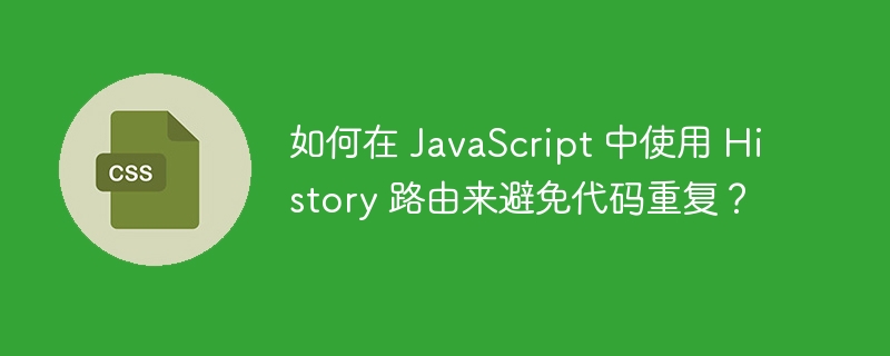 如何在 JavaScript 中使用 History 路由来避免代码重复？