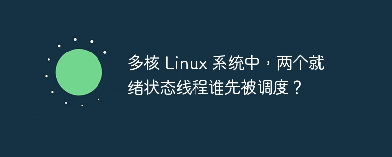 多核 Linux 系统中，两个就绪状态线程谁先被调度？