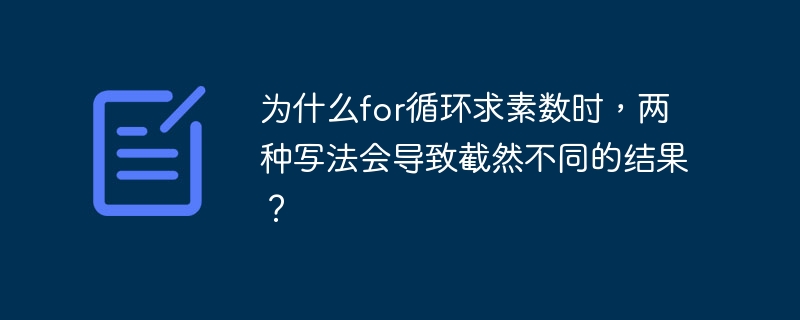 为什么for循环求素数时，两种写法会导致截然不同的结果？