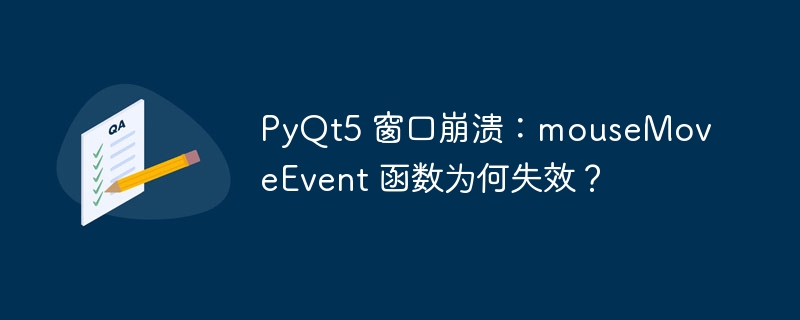 PyQt5 窗口崩溃：mouseMoveEvent 函数为何失效？