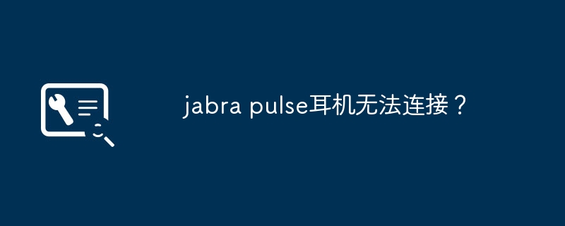 jabra pulse耳机无法连接？