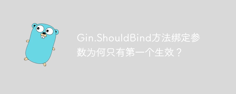 Gin.ShouldBind方法绑定参数为何只有第一个生效？