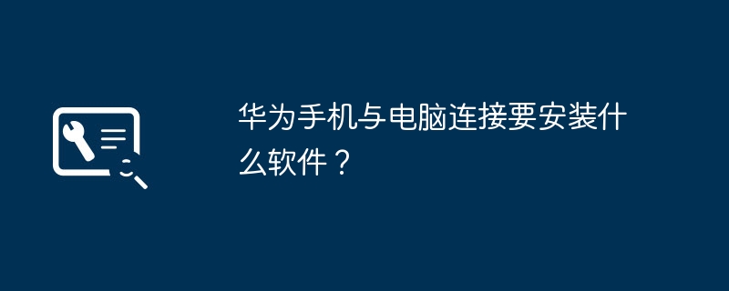 华为手机与电脑连接要安装什么软件？