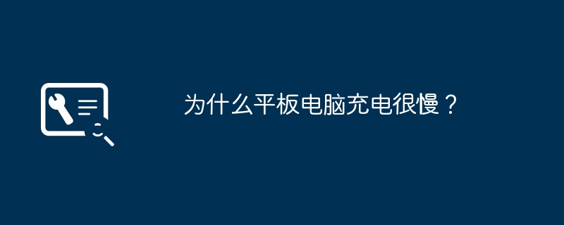 为什么平板电脑充电很慢？