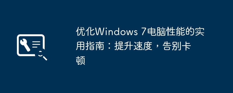 优化Windows 7电脑性能的实用指南：提升速度，告别卡顿