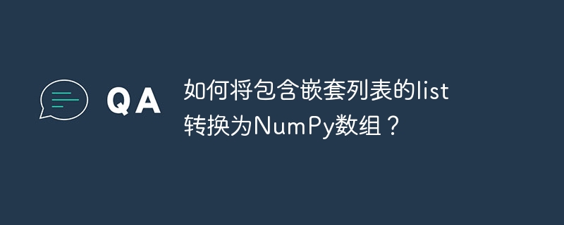 如何将包含嵌套列表的list转换为NumPy数组？