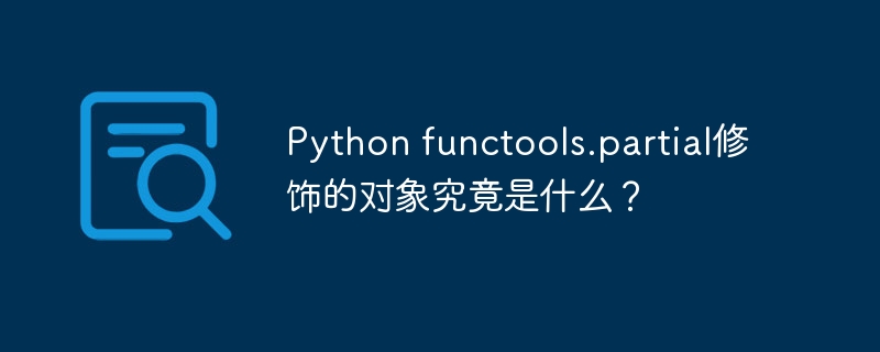 Python functools.partial修饰的对象究竟是什么？