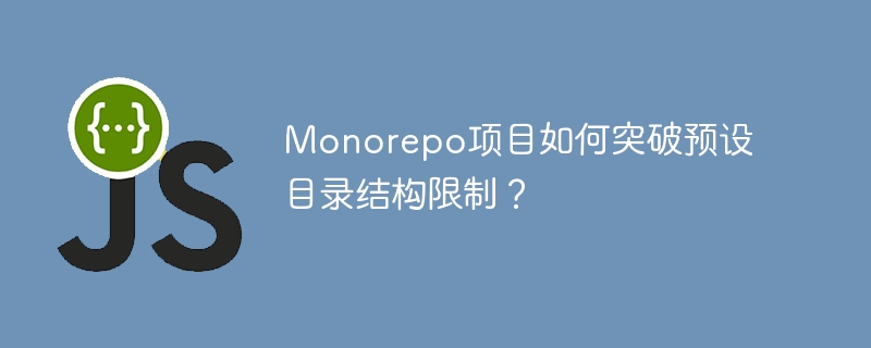 Monorepo项目如何突破预设目录结构限制？
