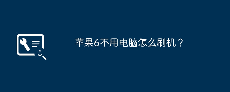 苹果6不用电脑怎么刷机？